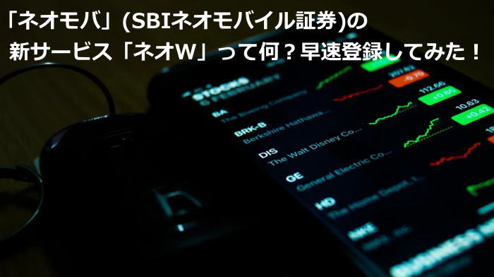 「ネオモバ」(SBIネオモバイル証券)の新サービス「ネオW」って何？早速登録してみた！